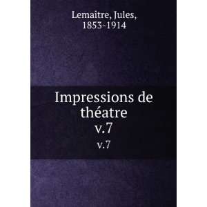   : Impressions de thÃ©atre. v.7: Jules, 1853 1914 LemaÃ®tre: Books