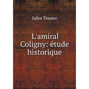   amiral Coligny Ã©tude historique Jules Tessier  Books