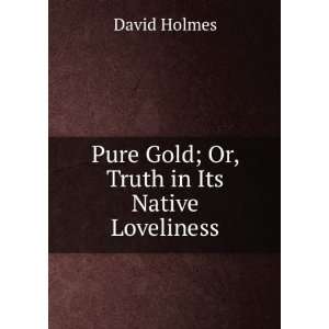  Pure Gold; Or, Truth in Its Native Loveliness David 