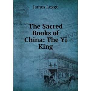    The Sacred Books of China The YÃ® King James Legge Books