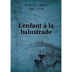    Lenfant Ã  la balustrade RenÃ©, 1867 1926 Boylesve Books