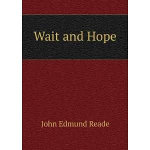  Wait and Hope: John Edmund Reade: Books