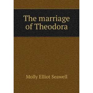  The marriage of Theodora Molly Elliot Seawell Books