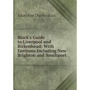 Blacks Guide to Liverpool and Birkenhead: With Environs Including New 