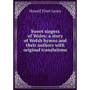 Sweet singers of Wales: a story of Welsh hymns and their authors with 