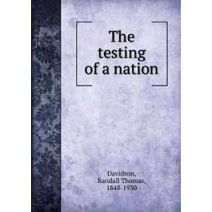 The testing of a nation Randall Thomas, 1848 1930 Davidson  
