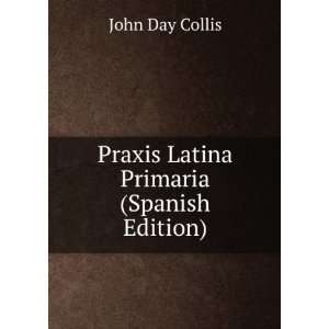  Praxis Latina Primaria (Spanish Edition) John Day Collis 