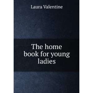  The Home Book for Young Ladies: Laura Valentine: Books