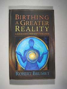 Birthing a Greater Reality~A Guide For Conscious Evolution~Robert 