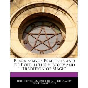   Magic Practices and Its Role in the History and Tradition of Magic