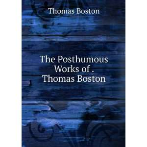    The Posthumous Works of . Thomas Boston: Thomas Boston: Books