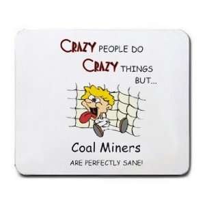  CRAZY PEOPLE DO CRAZY THINGS BUT Coal Miners ARE PERFECTLY 