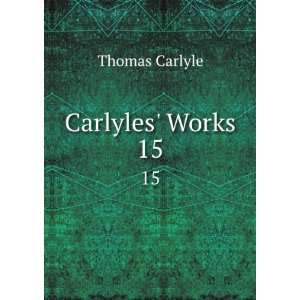  Carlyles Works. 15: Thomas Carlyle: Books