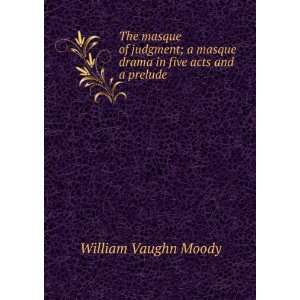   masque drama in five acts and a prelude William Vaughn Moody Books