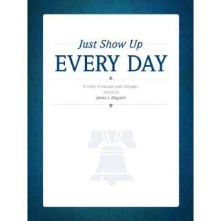   Show Up Every Day: James J. Maguire: 9781450753494:  Books