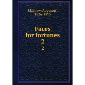  Faces for fortunes. 2 Augustus, 1826 1875 Mayhew Books