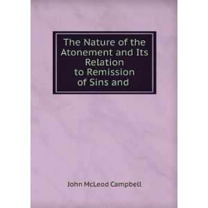   Its Relation to Remission of Sins and . John McLeod Campbell Books