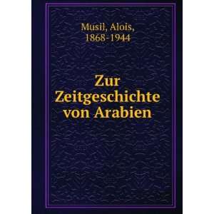    Zur Zeitgeschichte von Arabien: Alois, 1868 1944 Musil: Books