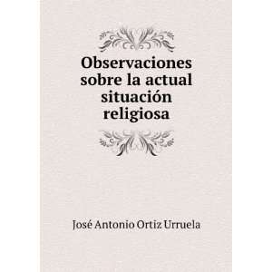   la actual situaciÃ³n religiosa JosÃ© Antonio Ortiz Urruela Books