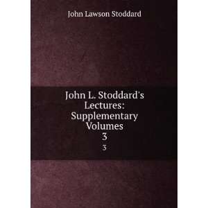   Stoddards Lectures: Supplementary Volumes. 3: John Lawson Stoddard