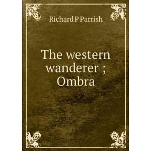  The western wanderer ; Ombra Richard P Parrish Books