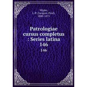  : Series latina. 146: J. P. (Jacques Paul), 1800 1875 Migne: Books