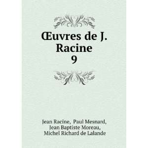 de J. Racine. 9: Paul Mesnard, Jean Baptiste Moreau, Michel Richard de 