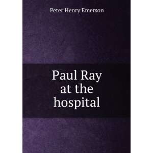  Paul Ray at the hospital: Peter Henry Emerson: Books
