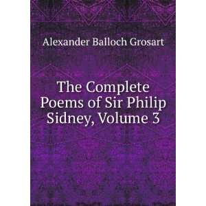   Poems of Sir Philip Sidney, Volume 3: Alexander Balloch Grosart: Books