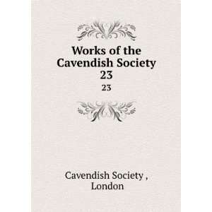   Works of the Cavendish Society. 23 London Cavendish Society  Books