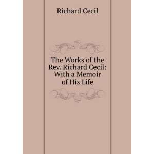   Rev. Richard Cecil With a Memoir of His Life Richard Cecil Books