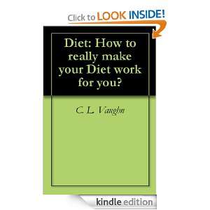 Diet How to really make your Diet work for you? C. L. Vaughn  