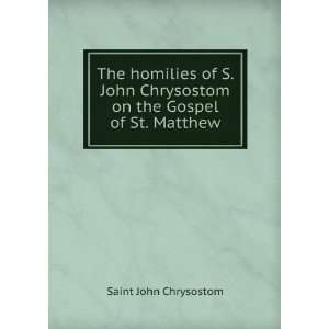  John Chrysostom on the Gospel of St. Matthew Saint John Chrysostom