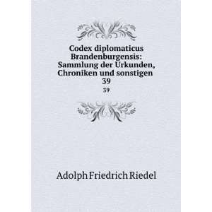   Urkunden, Chroniken und sonstigen . 39 Adolph Friedrich Riedel Books