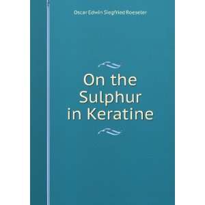  On the Sulphur in Keratine Oscar Edwin Siegfried Roeseler Books
