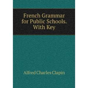   Grammar for Public Schools. With Key Alfred Charles Clapin Books