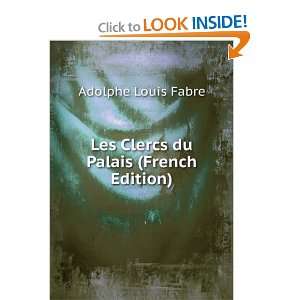  Les Clercs du Palais (French Edition) Adolphe Louis Fabre 
