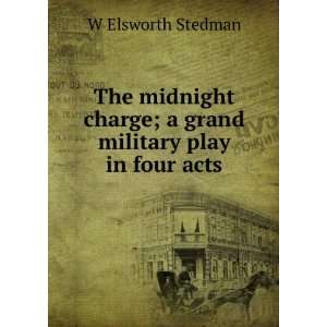   charge; a grand military play in four acts W Elsworth Stedman Books