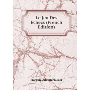  Le Jeu Des Ã?checs (French Edition) FranÃ§ois Danican 
