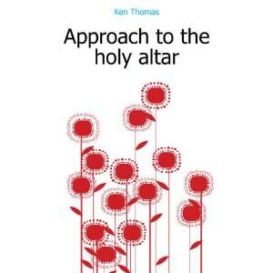  Approach to the holy altar Ken Thomas Books