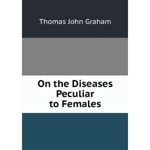   Diseases Peculiar to Females Thomas John Graham  Books