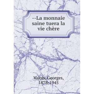   monnaie saine tuera la vie chÃ¨re Georges, 1878 1945 Valois Books