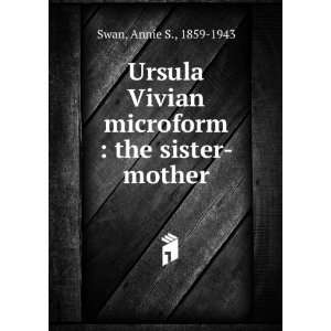   Vivian microform  the sister mother Annie S., 1859 1943 Swan Books