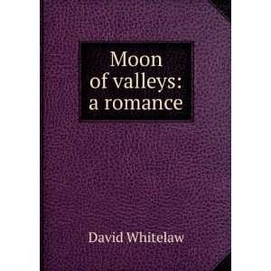  Moon of valleys a romance David Whitelaw Books