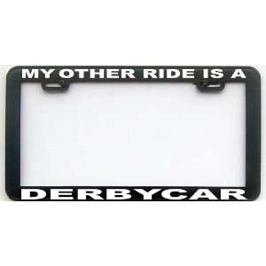  MY OTHER RIDE IS A DERBY CAR LICENSE PLATE FRAME 