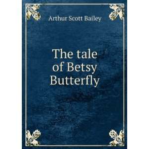  The tale of Betsy Butterfly Arthur Scott Bailey Books