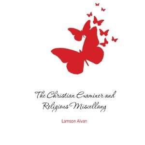   The Christian Examiner and Religious Miscellany Lamson Alvan Books