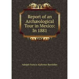   Tour in Mexico In 1881 Adolph Francis Alphonse Bandelier Books