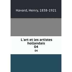  Lart et les artistes hollandais. 04 Henry, 1838 1921 
