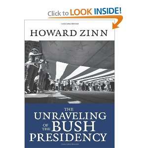   The Unraveling of the Bush Presidency [Paperback]: Howard Zinn: Books